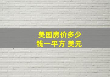 美国房价多少钱一平方 美元